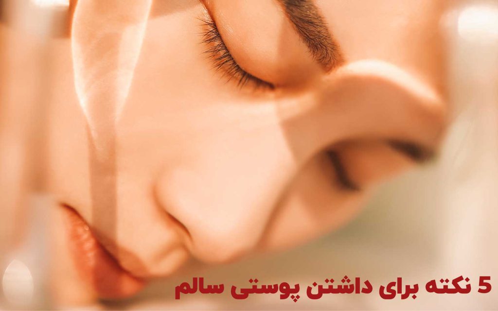 مراقبت از پوست: 5 نکته برای داشتن پوستی سالم